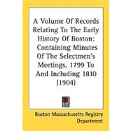 Volume of Records Relating to the Early History of Boston : Containing Minutes of the Selectmen's Meetings, 1799 to and Including 1810 (1904)