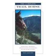 Complete Trail Horse Selecting, Training, and Enjoying Your Horse in the Backcountry