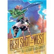 Best Shot in the West The Thrilling Adventures of Nat Love—the Legendary Black Cowboy!
