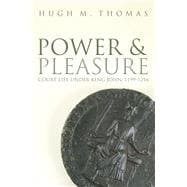 Power and Pleasure Court Life under King John, 1199-1216