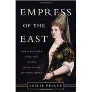 Empress of the East How a European Slave Girl Became Queen of the Ottoman Empire
