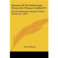Memoirs of the Political and Private Life of James Caulfield V1 : Earl of Charlemont, Knight of Saint Patrick, Etc. (1812)