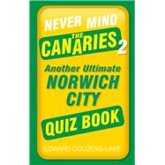 Never Mind the Canaries 2 Another Ultimate Norwich City Quiz Book