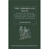 The Chrodegang Rules: The Rules for the Common Life of the Secular Clergy from the Eighth and Ninth Centuries. Critical Texts with Translations and Commentary