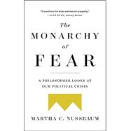 The Monarchy of Fear A Philosopher Looks at Our Political Crisis