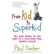 From Kid to Superkid Set Your Family on the Path to a Junk-Food Free, Healthy Future