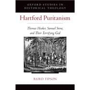 Hartford Puritanism Thomas Hooker, Samuel Stone, and Their Terrifying God