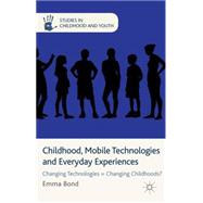 Childhood, Mobile Technologies and Everyday Experiences Changing Technologies = Changing Childhoods?