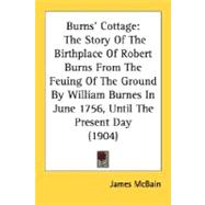 Burns' Cottage : The Story of the Birthplace of Robert Burns from the Feuing of the Ground by William Burnes in June 1756, until the Present Day (1904)