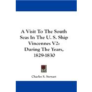 A Visit to the South Seas in the United States Ship Vincennes: During the Years, 1829-1830
