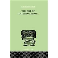The Art Of Interrogation: Studies in the Principles of Mental Tests and Examinations
