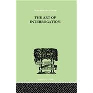 The Art Of Interrogation: Studies in the Principles of Mental Tests and Examinations