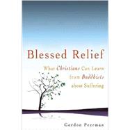 Blessed Relief : What Christians Can Learn from Buddhists about Suffering