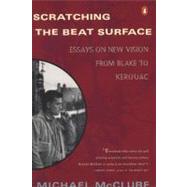 Scratching the Beat Surface : Essays on New Vision from Blake to Kerouac