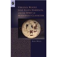 Virginia Woolf, Jane Ellen Harrison, and the Spirit of Modernist Classicism