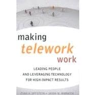 Making Telework Work Leading People and Leveraging Technology for High-Impact Results