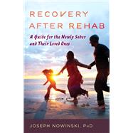 Recovery after Rehab A Guide for the Newly Sober and Their Loved Ones