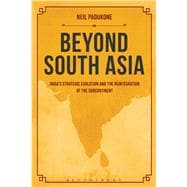 Beyond South Asia India's Strategic Evolution and the Reintegration of the Subcontinent