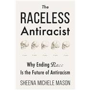 The Raceless Antiracist Why Ending Race Is the Future of Antiracism