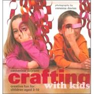 Crafting with Kids : Creative Fun for Children Aged 3-10