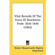 Vital Records Of The Town Of Dorchester From 1826-1849