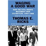 Waging a Good War, How the Civil Rights Movement Won Its Battles, 1954-1968