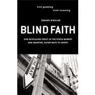 Blind Faith Our Misplaced Trust in the Stock Market -- and Smarter, Safer Ways to Invest