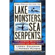 Field Guide to Lake Monsters, Sea Serpents : And Other Mystery Denizens of the Deep