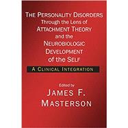 The Personality Disorders Through the Lens of Attachment Theory and the Neurobiologic Development of the Self: A Clinical Integration