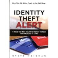 Identity Theft Alert 10 Rules You Must Follow to Protect Yourself from America's #1 Crime