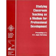 Studying Classroom Teaching As a Medium for Professional Development : Proceedings of a U. S. -Japan Workshop