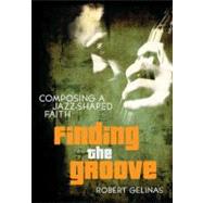 Finding the Groove : Composing a Jazz-Shaped Faith
