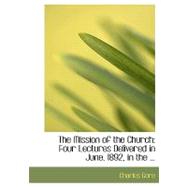 The Mission of the Church: Four Lectures Delivered in June, 1892, in the Cathedral Church of St. Asaph