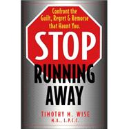 Stop Running Away Confront the Guilt, Regret and Remorse That Haunt You