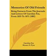 Memories of Old Friends : Being Extracts from the Journals and Letters of Caroline Fox, from 1835 To 1871 (1882)
