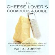 The Cheese Lover's Cookbook and Guide Over 100 Recipes, with Instructions on How to Buy,