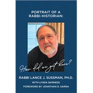 PORTRAIT OF A RABBI-HISTORIAN: How Did We Get Here?