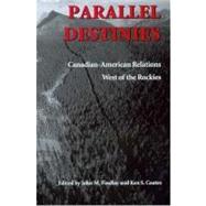 Parallel Destinies : Canadian-American Relations West of the Rockies