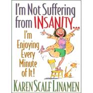 I'm Not Suffering from Insanity ... I'm Enjoying Every Minute of It