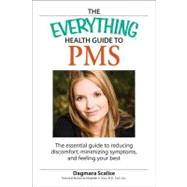 Everything Health Guide to PMS : The essential guide to reducing discomfort, minimizing symptoms, and feeling your Best