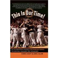 This Is Our Time! The 2010 World Series Champions San Francisco Giants. The Inside Story: Improbable. Wild. Unforgettable.