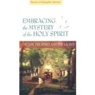 Embracing the Mystery of the Holy Spirit : The Son, the Spirit, and the Sacred