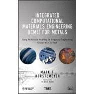 Integrated Computational Materials Engineering (ICME) for Metals Using Multiscale Modeling to Invigorate Engineering Design with Science