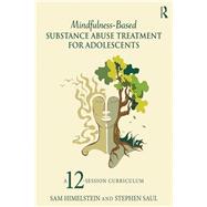 Mindfulness-Based Substance Abuse Treatment for Adolescents: A 12-Session Curriculum
