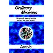 Ordinary Miracles - Harness the Power of Writing And Get Your Point Across!: Harness the Power of Writing And Get Your Point Across!
