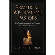 Practical Wisdom for Pastors : Words of Encouragement and Counsel for a Lifetime of Ministry