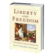 Liberty and Freedom A Visual History of America's Founding Ideas