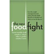 The New Food Fight How the Weight Management and Eating Disorder Fields Became So Divided and What We Can Do About It