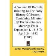 Volume of Records Relating to the Early History of Boston : Containing Minutes of the Selectmen's Meetings from September 1, 1818 to April 24, 1822 (