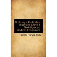 Building a Profitable Practice : Being a Text-Book on Medical Economics